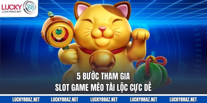 5 bước tham gia slot game Mèo Tài Lộc cực dễ