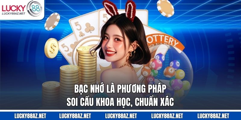 Bạc nhớ là phương pháp soi cầu khoa học, chuẩn xác
