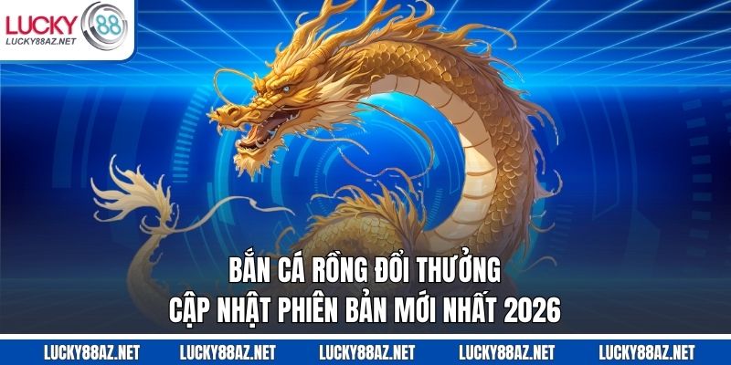 bắn cá rồng đổi thưởng