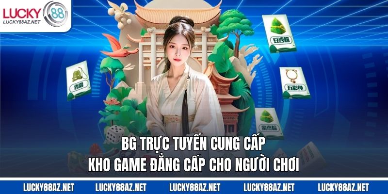 BG trực tuyến cung cấp kho game đẳng cấp cho người chơi