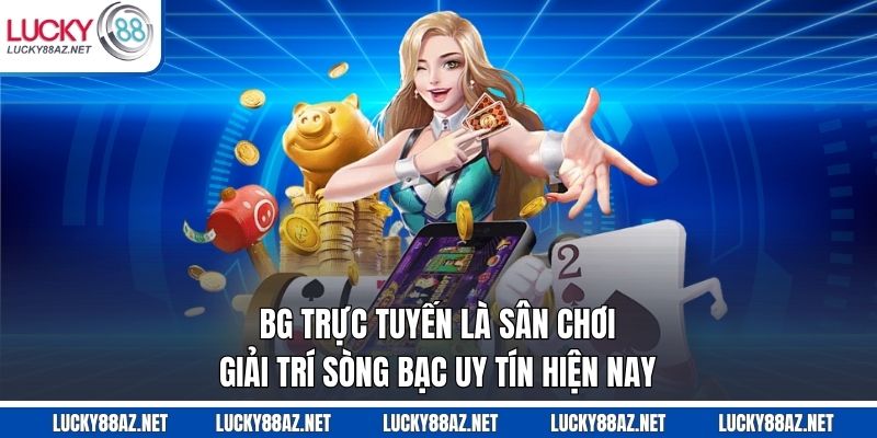 BG trực tuyến là sân chơi giải trí sòng bạc uy tín hiện nay