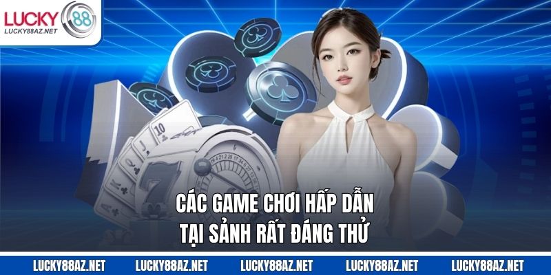 Các game chơi hấp dẫn tại sảnh rất đáng thử
