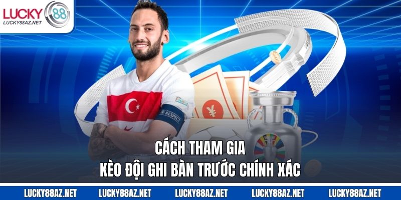 Cách tham gia kèo đội ghi bàn trước chính xác
