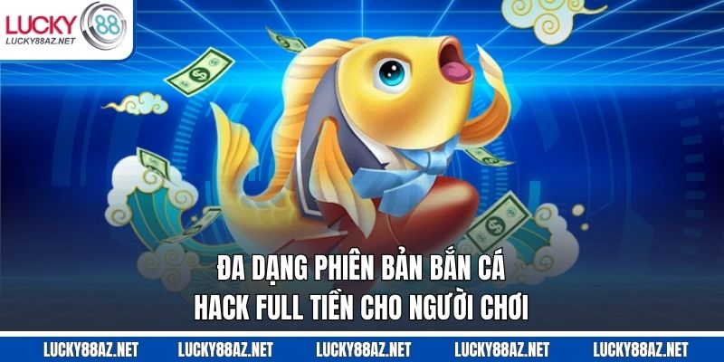 Đa dạng phiên bản bắn cá hack full tiền cho người chơi