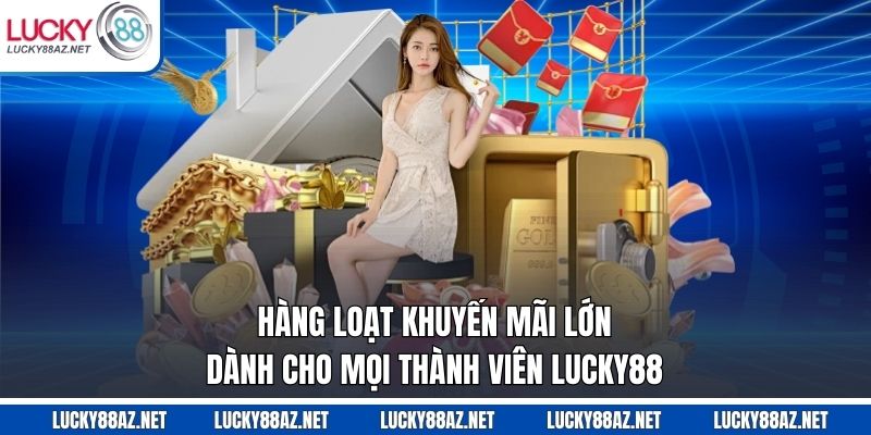 Hàng loạt khuyến mãi lớn dành cho mọi thành viên Lucky88