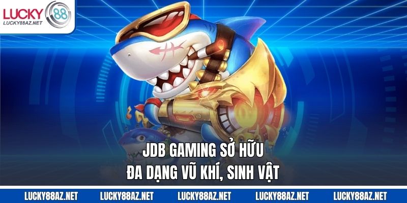 JDB Gaming sở hữu đa dạng vũ khí, sinh vật