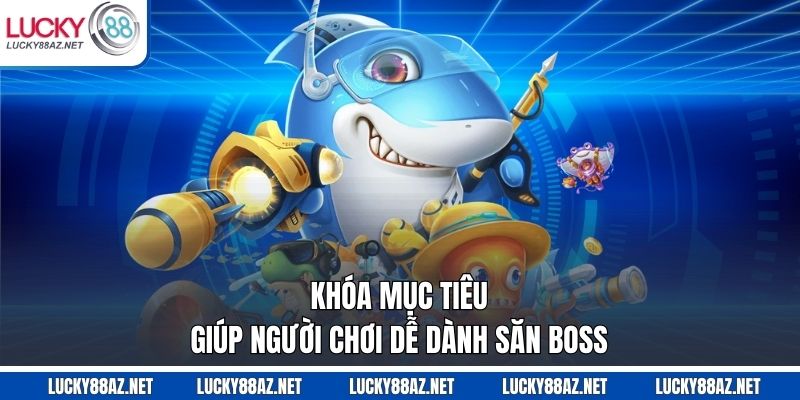 Khóa mục tiêu giúp người chơi dễ dành săn boss