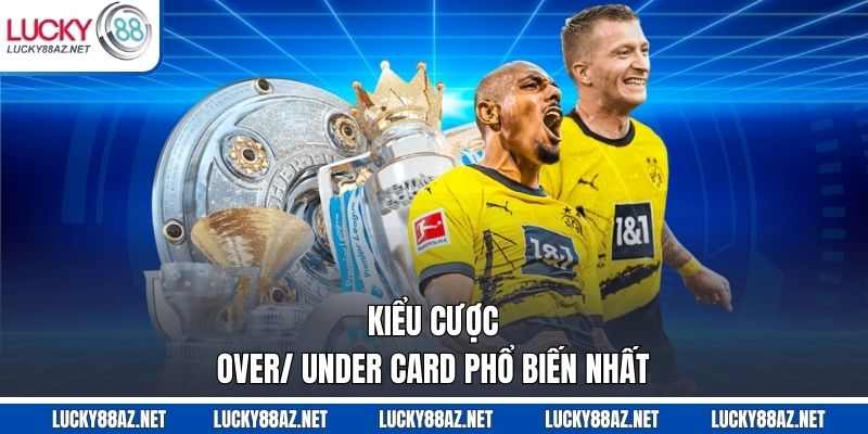 Kiểu cược Over/ Under Card phổ biến nhất