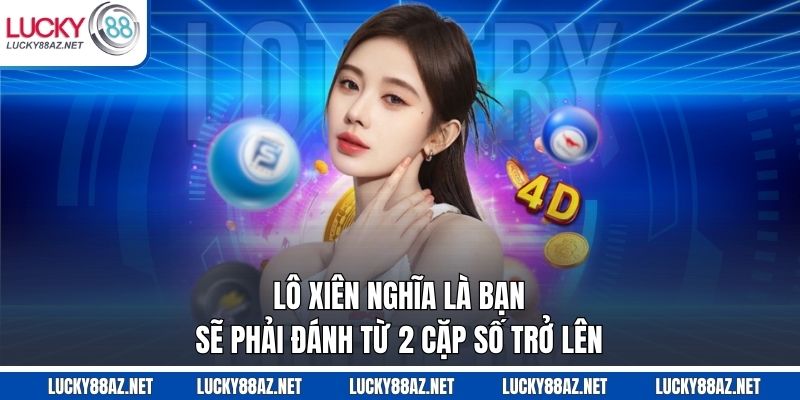 Lô xiên nghĩa là bạn sẽ phải đánh từ 2 cặp số trở lên