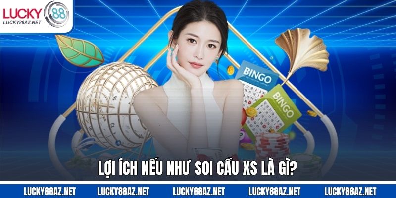 Lợi ích nếu như soi cầu XS là gì?