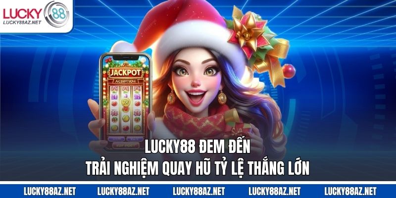 Lucky88 đem đến trải nghiệm quay hũ tỷ lệ thắng lớn