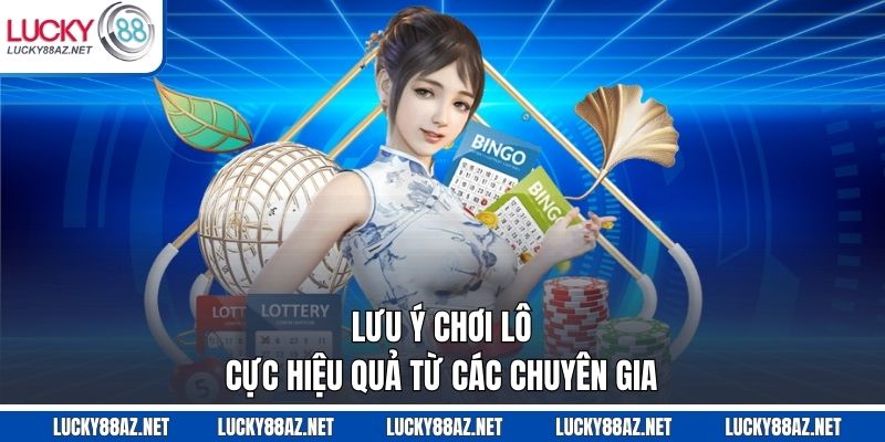 Lưu ý chơi lô cực hiệu quả từ các chuyên gia