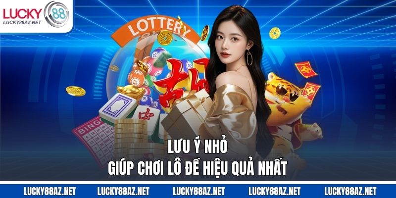 Lưu ý nhỏ giúp chơi lô đề hiệu quả nhất