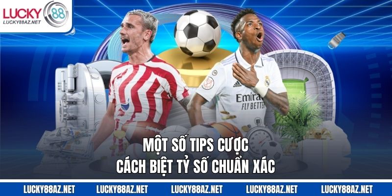 Một số tips cược cách biệt tỷ số chuẩn xác