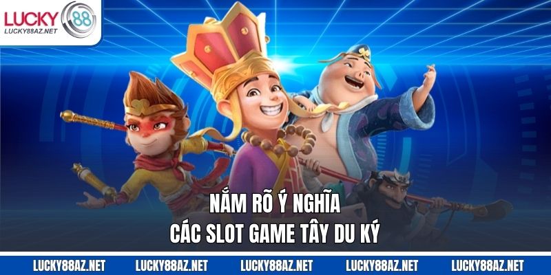 Nắm rõ ý nghĩa các slot game tây Du Ký