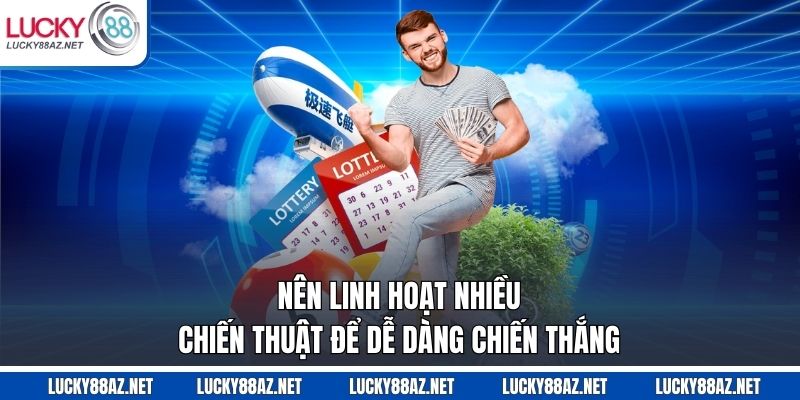 Nên linh hoạt nhiều chiến thuật để dễ dàng chiến thắng