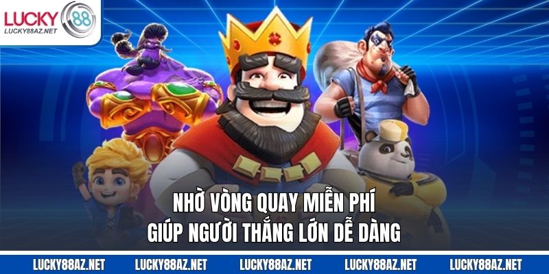 Nhờ vòng quay miễn phí giúp người thắng lớn dễ dàng