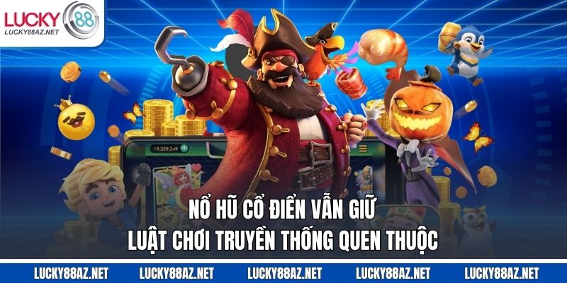 Nổ hũ cổ điển vẫn giữ luật chơi truyền thống quen thuộc