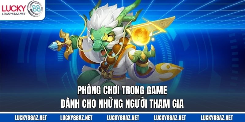 Phòng chơi trong game dành cho những người tham gia