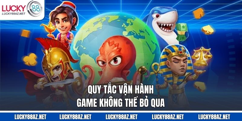 Quy tắc vận hành game không thể bỏ qua