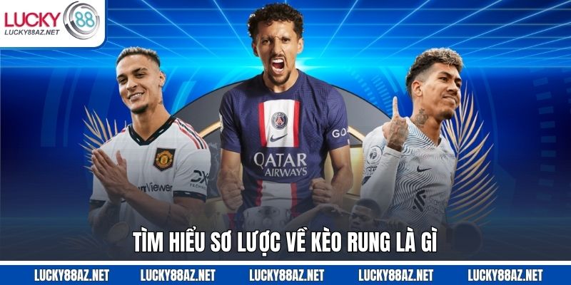 Tìm hiểu sơ lược về kèo rung là gì