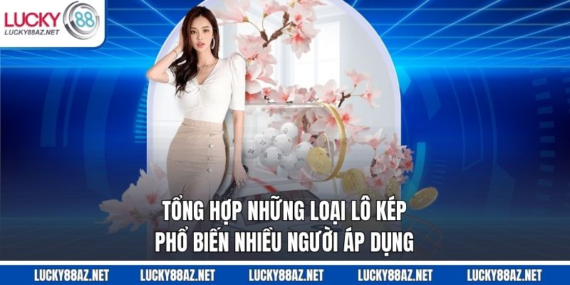 Tổng hợp những loại lô kép phổ biến nhiều người áp dụng