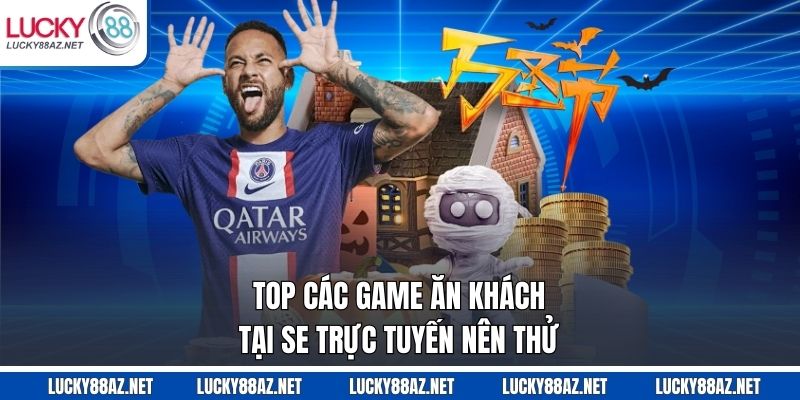 Top các game ăn khách tại SE trực tuyến nên thử