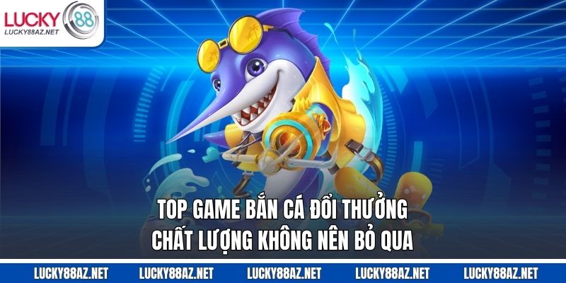 Top game bắn cá đổi thưởng
