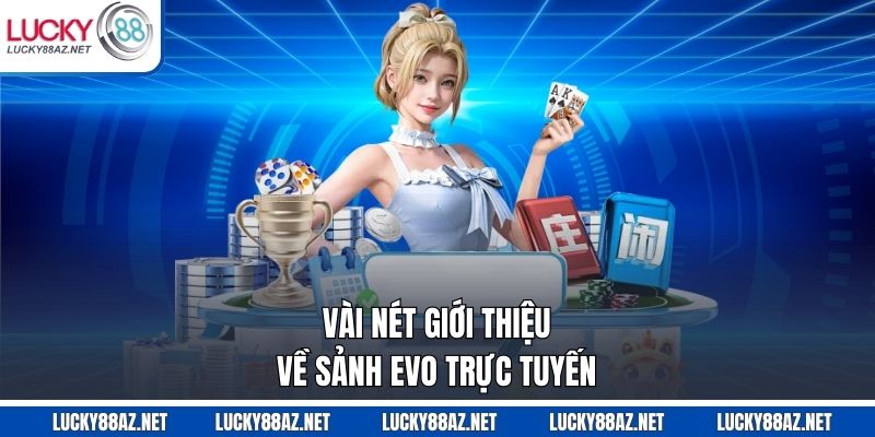 Vài nét giới thiệu về sảnh EVO trực tuyến