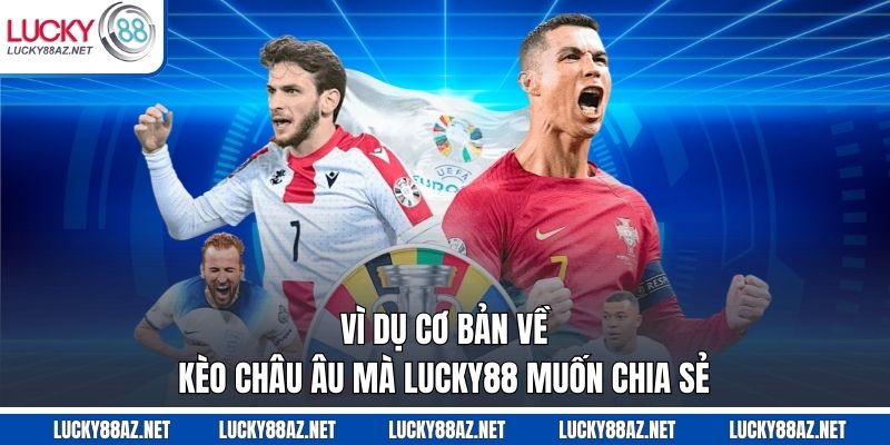 Ví dụ cơ bản về kèo châu Âu mà Lucky88 muốn chia sẻ