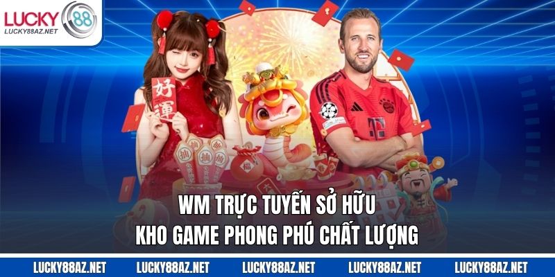 WM trực tuyến sở hữu kho game phong phú chất lượng
