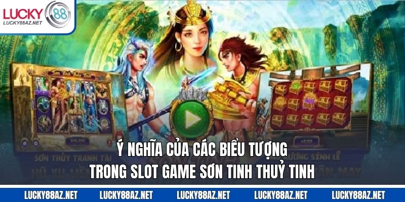 Ý nghĩa của các biểu tượng trong slot game Sơn Tinh Thuỷ Tinh